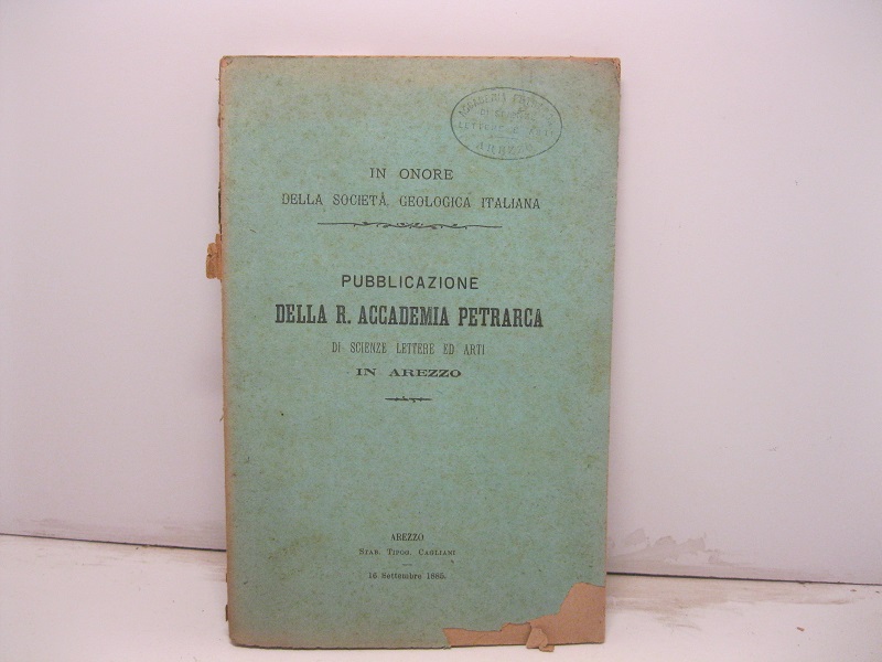 In onore della Società Geologica Italiana. Pubblicazione della R. Accademia Petrarca in Scienze Lettere ed Arti in Arezzo